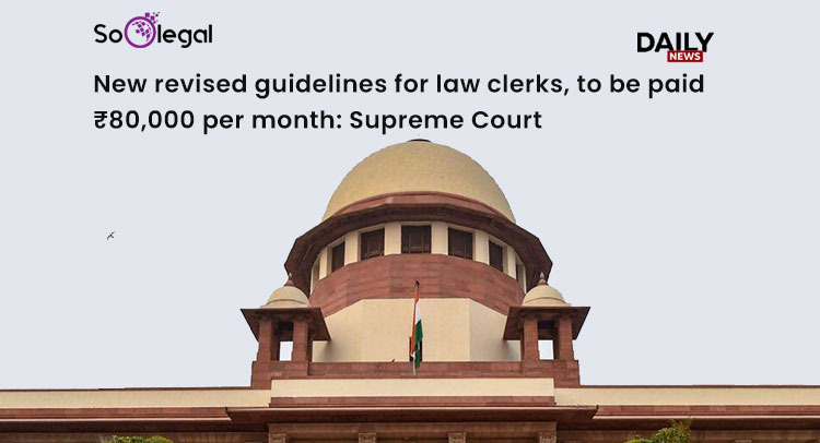News: New revised guidelines for law clerks to be paid ₹80 000 per