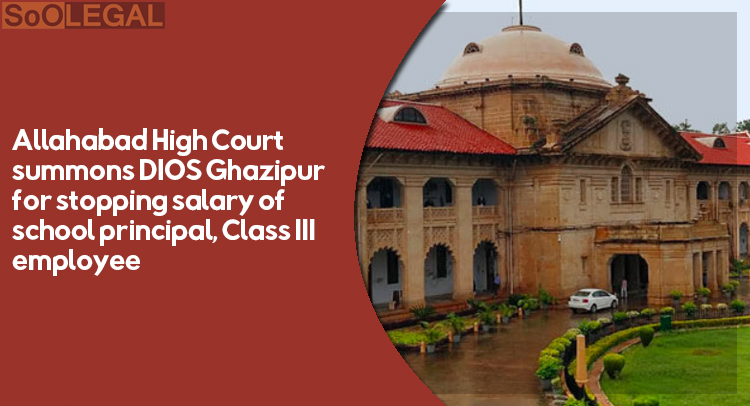 Allahabad High Court summons DIOS Ghazipur for stopping salary of school principal, Class III employee