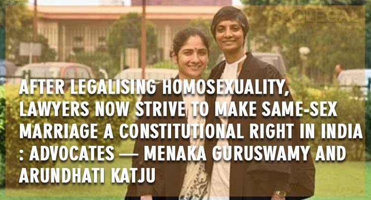 After legalising Homosexuality, lawyers now strive to make same-sex marriage a Constitutional Right in India: Advocates — Menaka Guruswamy and Arundhati Katju