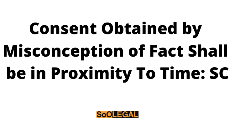 Obtaining Consent By False Promise Of Marriage Shall Be In Proximity To Time: SC While Acquitting Rape Convict