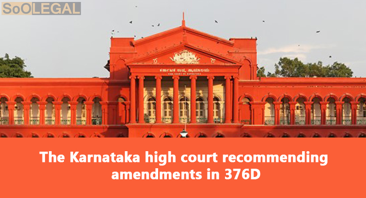 “An Attack on Anybody’s Daughter Is an Attack on Our Daughter”, Karnataka HC Recommend Amendment to Section 376 D, IPC to provide capital punishment for the offence of ‘gang rape’