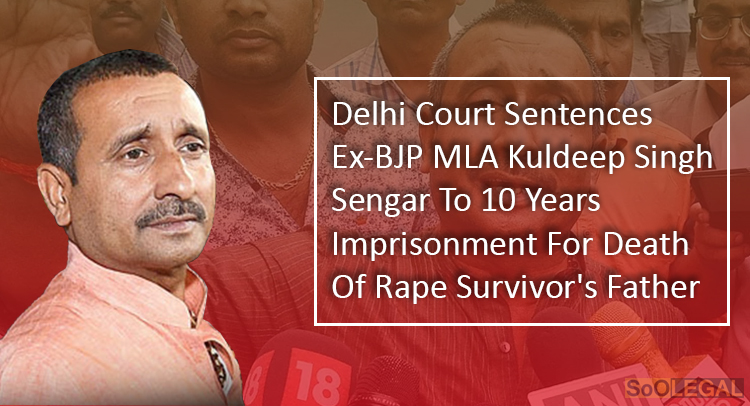 Delhi Court Sentences Ex-BJP MLA Kuldeep Singh Sengar To 10 Years Imprisonment For Death Of Rape Survivor's Father