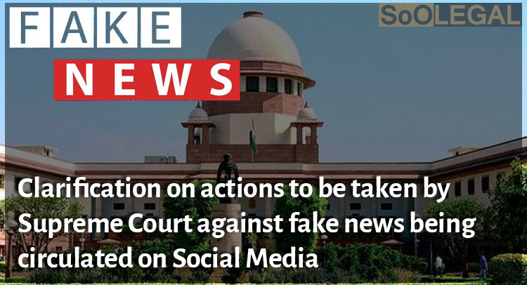 Clarification on actions to be taken by Supreme Court against fake news being circulated on Social Media