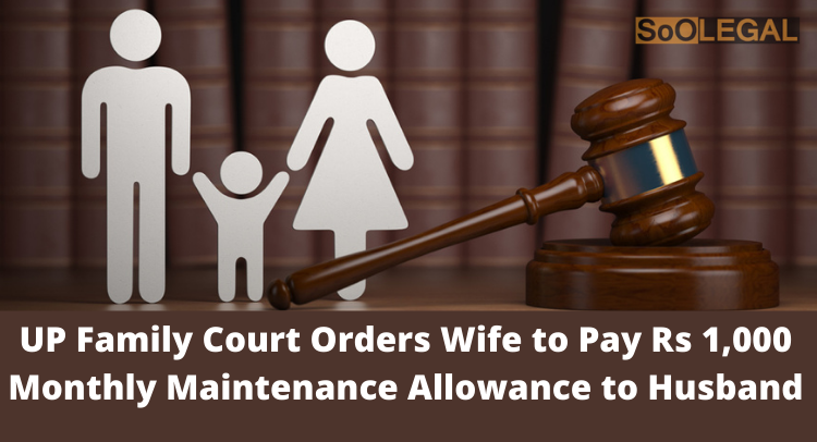UP Family Court Orders Wife to Pay Rs 1,000 Monthly Maintenance Allowance to Husband
