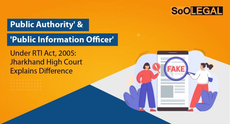 ‘Public Authority’ & ‘Public Information Officer’ Under RTI Act, 2005: Jharkhand High Court Explains Difference