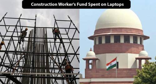 Supreme Court Anguished on Government for Construction Worker's Fund Spent on Laptops