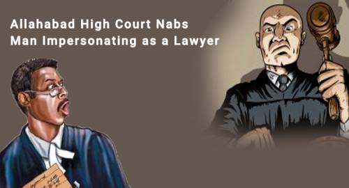 Allahabad High Court Nabs Man Impersonating as a Lawyer