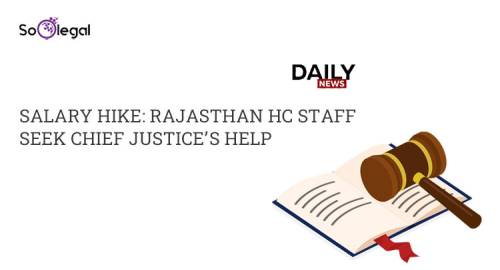 SALARY HIKE: RAJASTHAN HC STAFF SEEK CHIEF JUSTICE’S HELP