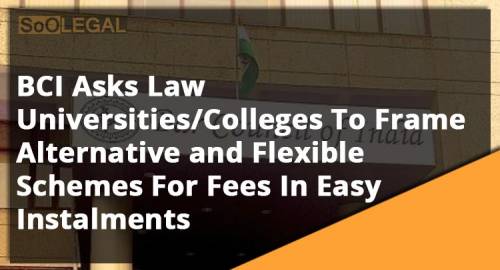 BCI Asks Law Universities/Colleges To Frame Alternative and Flexible Schemes For Fees In Easy Instalments