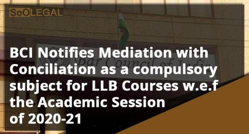 BCI Notifies Mediation with Conciliation as a compulsory subject for LLB Courses w.e.f the Academic Session of 2020-21