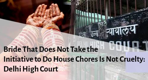 Bride That Does Not Take the Initiative to Do House Chores Is Not Cruelty: Delhi High Court