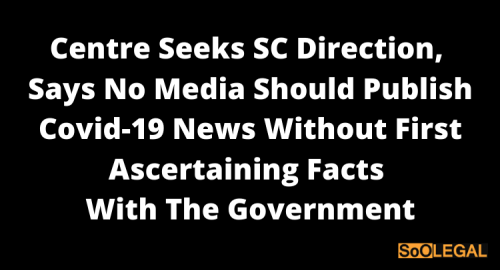 Centre Seeks SC Direction, Says No Media Should Publish Covid-19 News Without First Ascertaining Facts With The Government