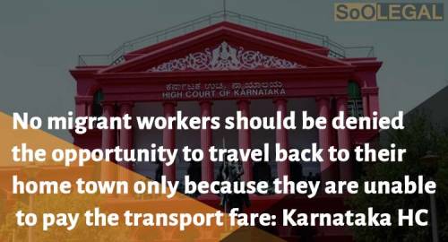 No migrant workers should be denied the opportunity to travel back to their home town only because they are unable to pay the transport fare: Karnataka HC
