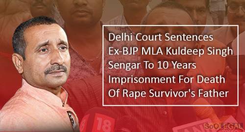 Delhi Court Sentences Ex-BJP MLA Kuldeep Singh Sengar To 10 Years Imprisonment For Death Of Rape Survivor's Father