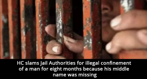 HC slams Jail Authorities for illegal confinement of a man for eight months because his middle name was missing
