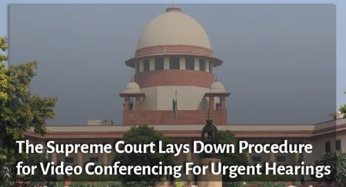 The Supreme Court Lays Down Procedure for Video Conferencing for Urgent Hearings