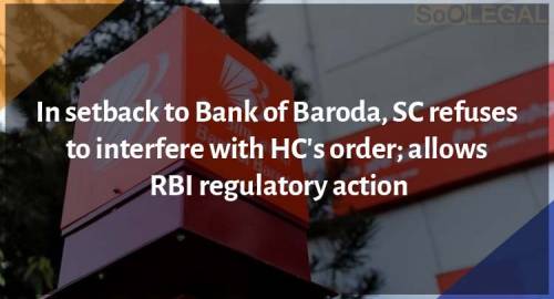 In setback to Bank of Baroda, SC refuses to interfere with HC's order; allows RBI regulatory action