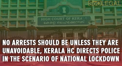 No arrests should be made unless they are unavoidable, Kerala HC directs police in the scenario of National lockdown