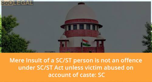 Mere Insult of a SC/ST person is not an offence under SC/ST Act unless victim abused on account of caste: SC