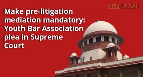 Make pre-litigation mediation mandatory: Youth Bar Association plea in Supreme Court