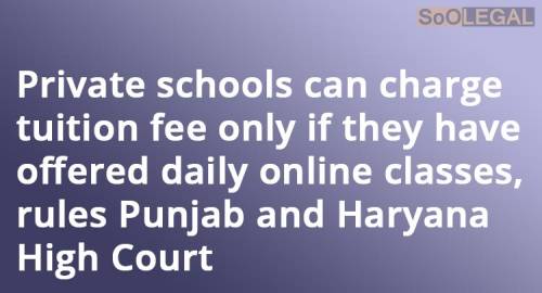 Private schools can charge tuition fee only if they have offered daily online classes, rules Punjab and Haryana High Court