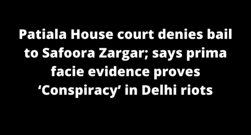 Patiala House court denies bail to SafooraZargar;says prima facie evidence proves ‘Conspiracy’in Delhi riots
