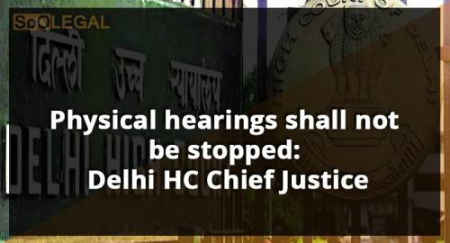 Physical hearings shall not be stopped: Delhi HC Chief Justice