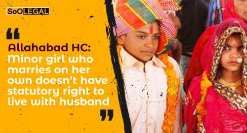 Allahabad HC: Minor girl who marries on her own doesn’t have statutory right to live with husband
