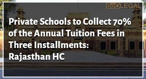 Private Schools to Collect 70% of the Annual Tuition Fees in Three Installments: Rajasthan HC
