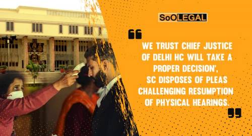 'We trust Chief Justice of Delhi HC will take a proper decision', SC disposes of pleas challenging resumption of Physical Hearings