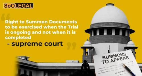 Right to Summon Documents to be exercised when the Trial is ongoing and not when it is completed: SC