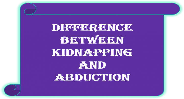 Difference between 'Kidnapping & Abduction' Difference between 'Kidnapping & Abduction'