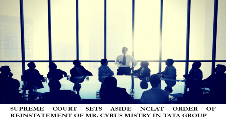 SUPREME COURT SETS ASIDE NCLAT ORDER OF REINSTATEMENT OF MR. CYRUS MISTRY IN TATA GROUP