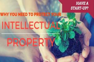 Have a Start-up? Why You Need To Protect Your Intellectual Property