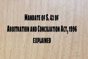 Mandate of Section 42 of Arbitration and Conciliation Act 1996 explained