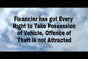 Financier has got Every Right to Take Possession of Vehicle, Offence of Theft is not Attracted.]