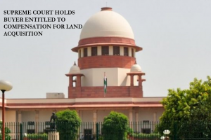 SUPREME COURT HOLDS BUYER ENTITLED TO COMPENSATION FOR LAND ACQUISITION